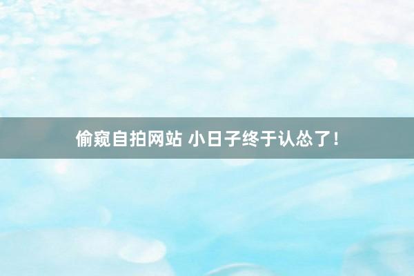 偷窥自拍网站 小日子终于认怂了！